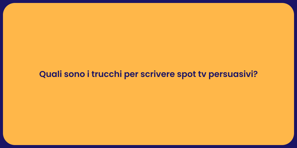 Quali sono i trucchi per scrivere spot tv persuasivi?
