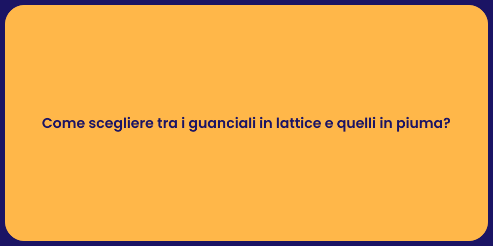 Come scegliere tra i guanciali in lattice e quelli in piuma?