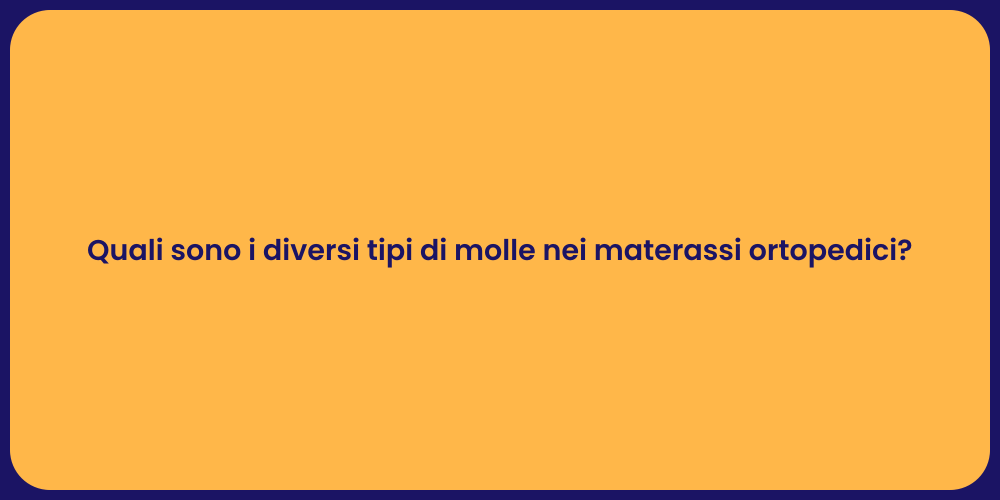 Quali sono i diversi tipi di molle nei materassi ortopedici?