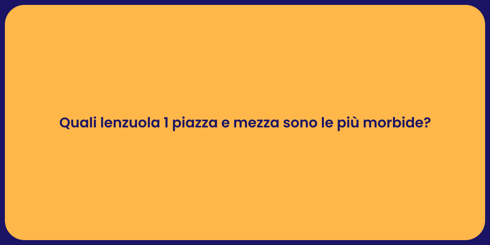 Quali lenzuola 1 piazza e mezza sono le più morbide?
