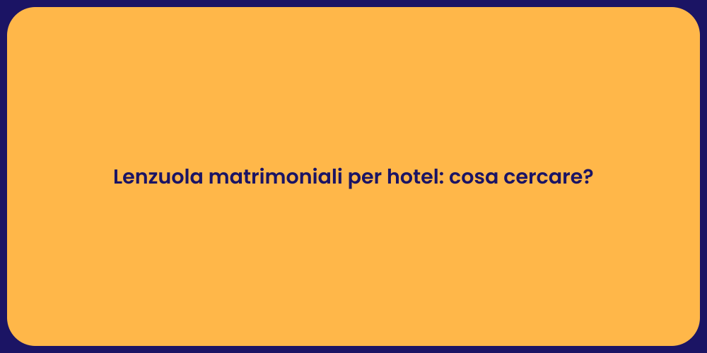 Lenzuola matrimoniali per hotel: cosa cercare?