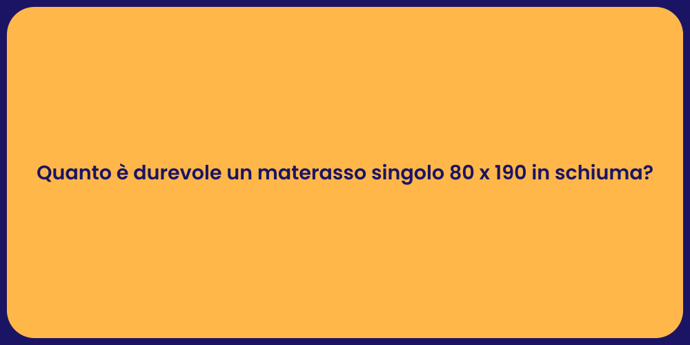 Quanto è durevole un materasso singolo 80 x 190 in schiuma?