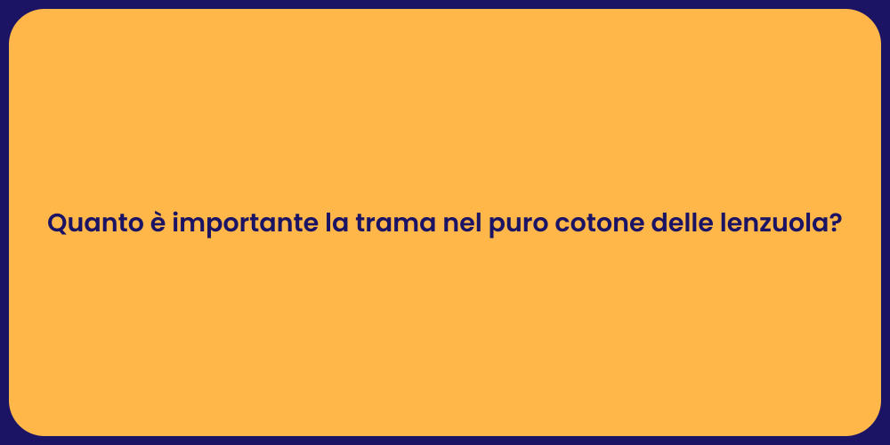 Quanto è importante la trama nel puro cotone delle lenzuola?