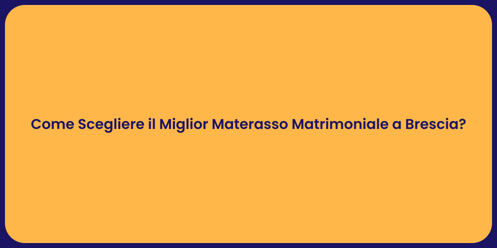 Come Scegliere il Miglior Materasso Matrimoniale a Brescia?