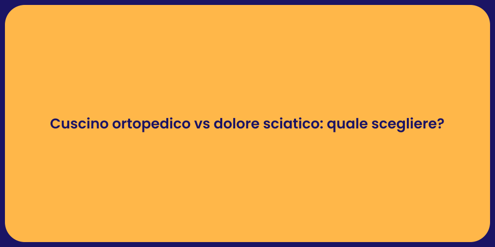Cuscino ortopedico vs dolore sciatico: quale scegliere?