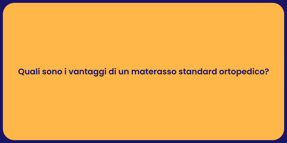 Quali sono i vantaggi di un materasso standard ortopedico?