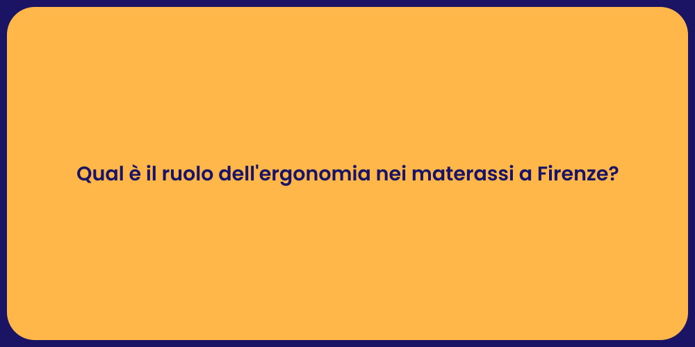 Qual è il ruolo dell'ergonomia nei materassi a Firenze?