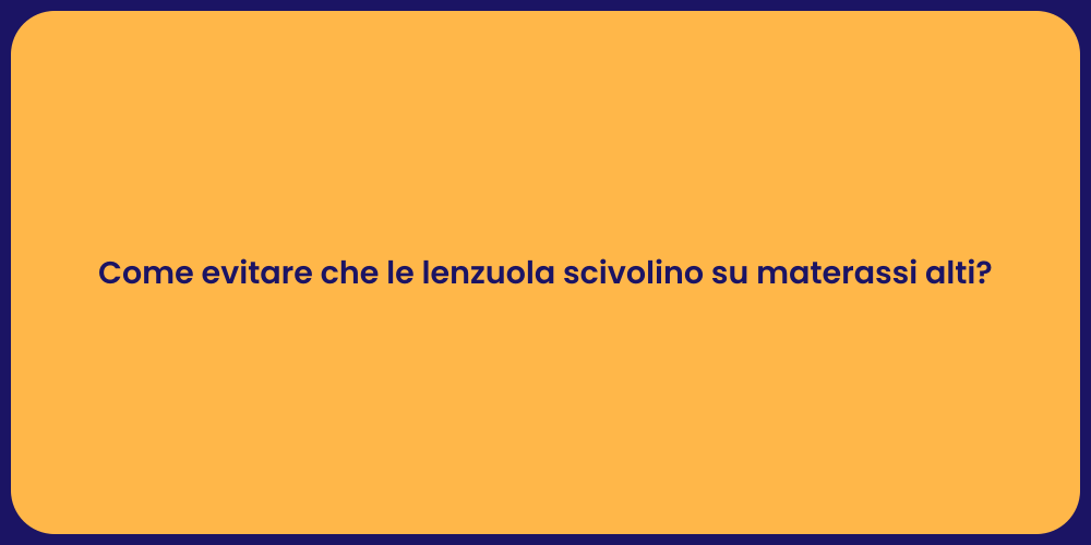 Come evitare che le lenzuola scivolino su materassi alti?
