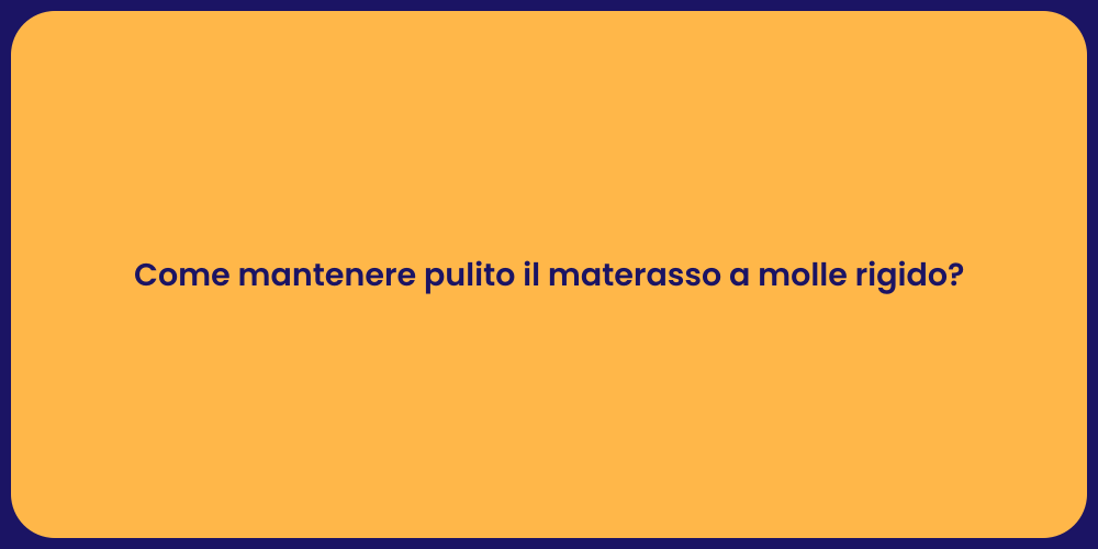 Come mantenere pulito il materasso a molle rigido?