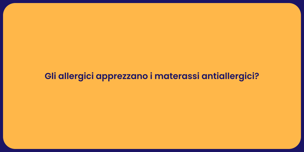 Gli allergici apprezzano i materassi antiallergici?