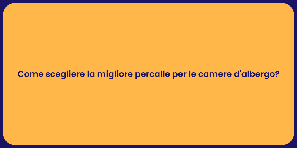 Come scegliere la migliore percalle per le camere d'albergo?