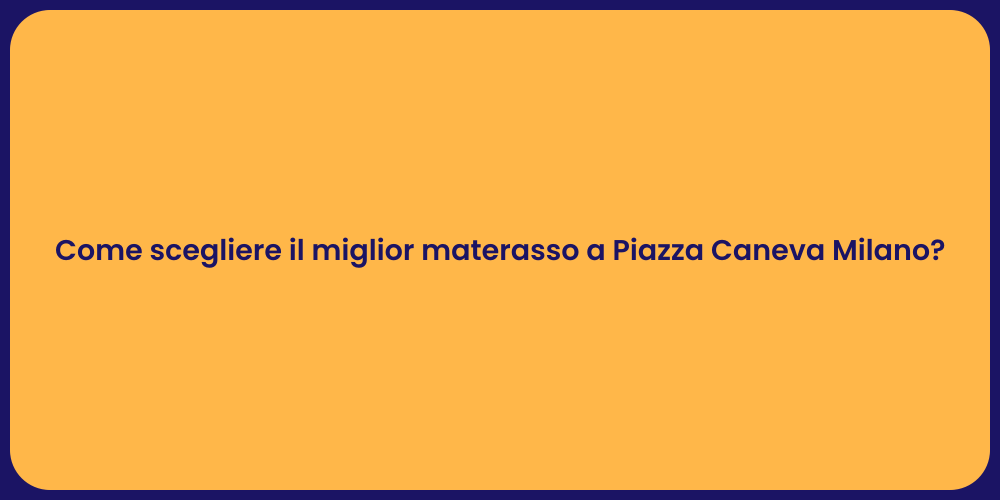 Come scegliere il miglior materasso a Piazza Caneva Milano?