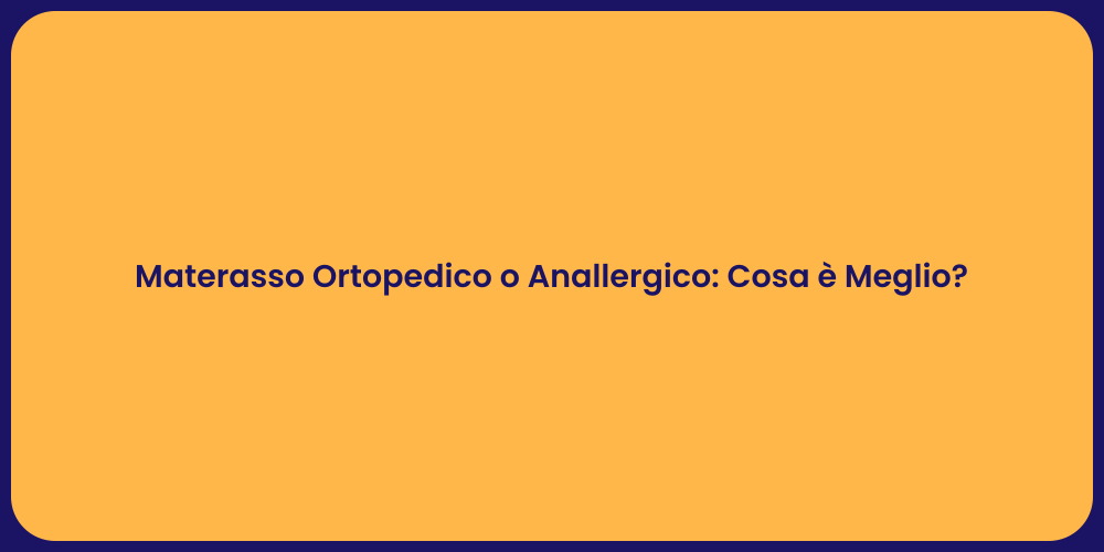 Materasso Ortopedico o Anallergico: Cosa è Meglio?