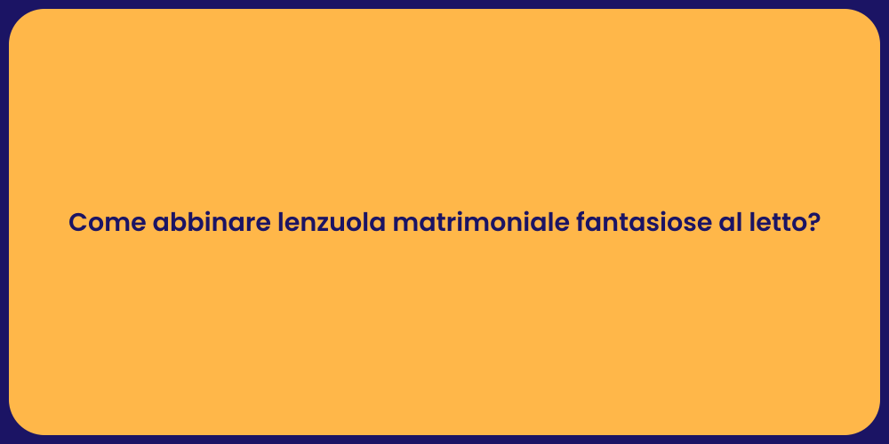 Come abbinare lenzuola matrimoniale fantasiose al letto?