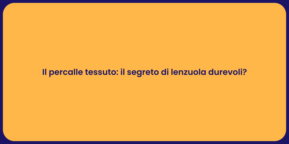 Il percalle tessuto: il segreto di lenzuola durevoli?