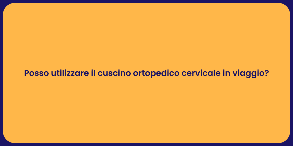 Posso utilizzare il cuscino ortopedico cervicale in viaggio?