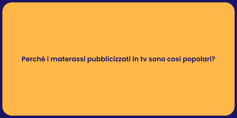Perché i materassi pubblicizzati in tv sono così popolari?