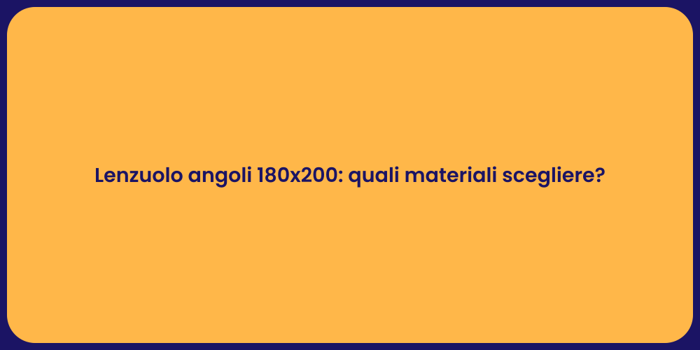 Lenzuolo angoli 180x200: quali materiali scegliere?