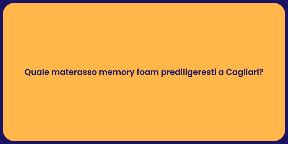 Quale materasso memory foam prediligeresti a Cagliari?