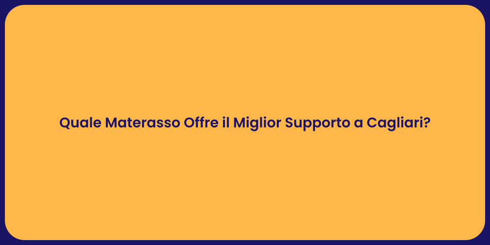 Quale Materasso Offre il Miglior Supporto a Cagliari?