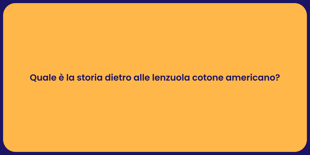 Quale è la storia dietro alle lenzuola cotone americano?