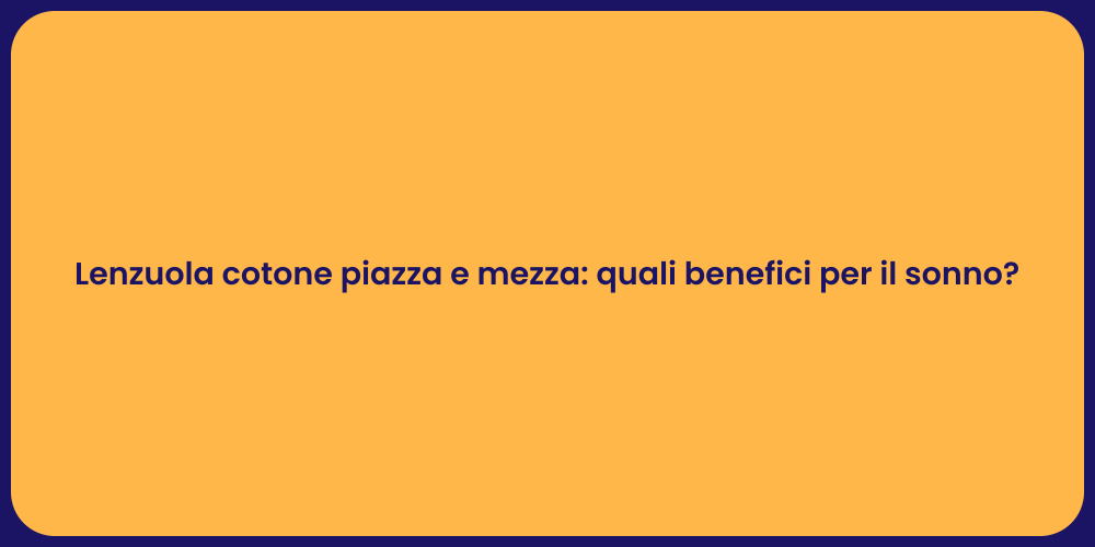 Lenzuola cotone piazza e mezza: quali benefici per il sonno?