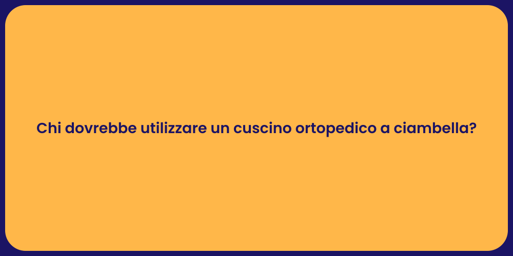 Chi dovrebbe utilizzare un cuscino ortopedico a ciambella?