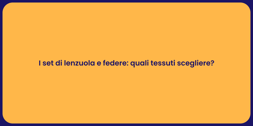 I set di lenzuola e federe: quali tessuti scegliere?