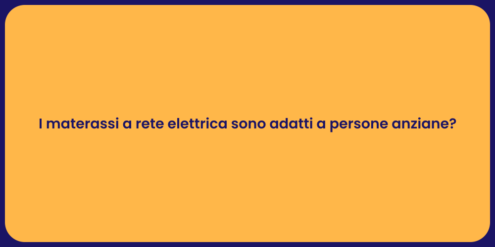 I materassi a rete elettrica sono adatti a persone anziane?