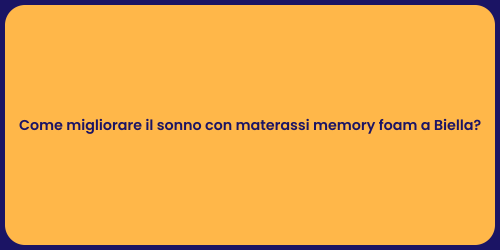 Come migliorare il sonno con materassi memory foam a Biella?