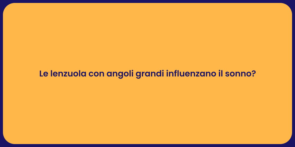 Le lenzuola con angoli grandi influenzano il sonno?
