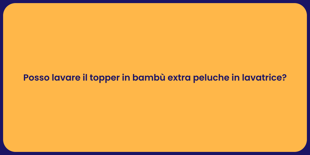 Posso lavare il topper in bambù extra peluche in lavatrice?