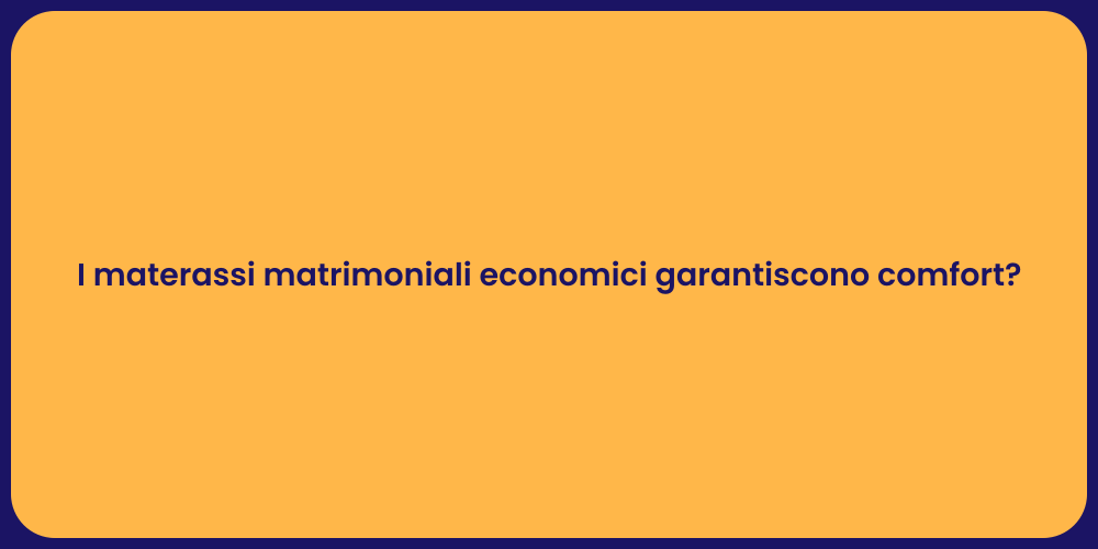 I materassi matrimoniali economici garantiscono comfort?