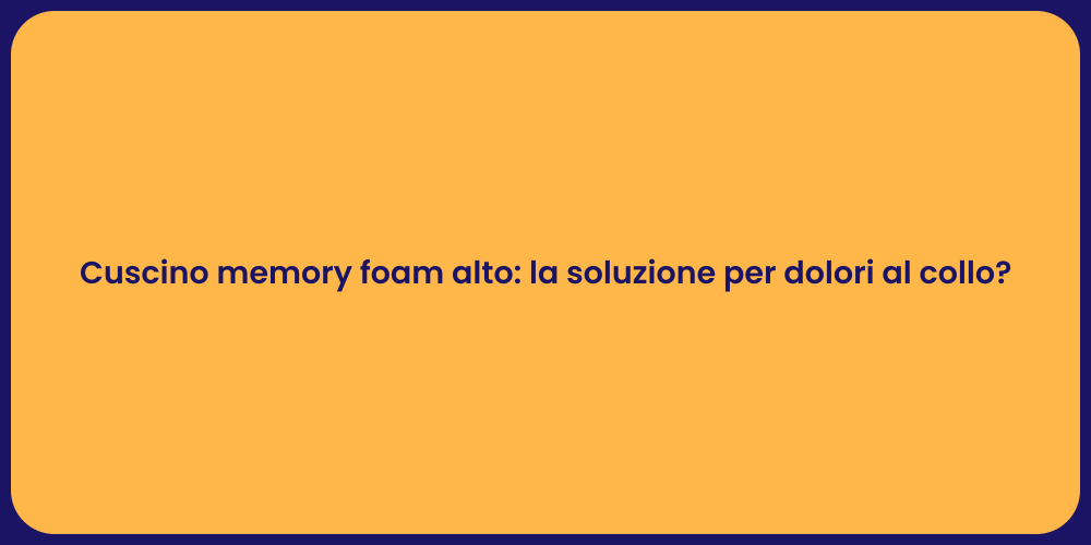 Cuscino memory foam alto: la soluzione per dolori al collo?