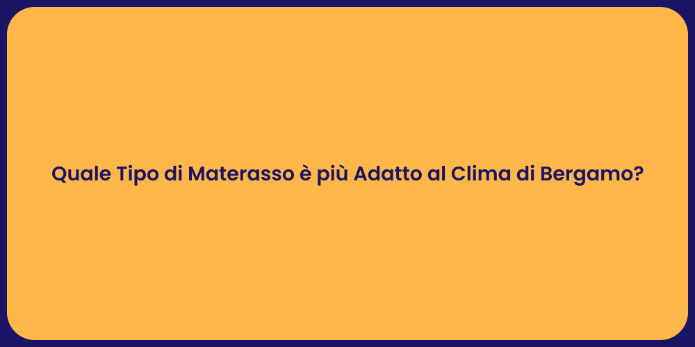 Quale Tipo di Materasso è più Adatto al Clima di Bergamo?