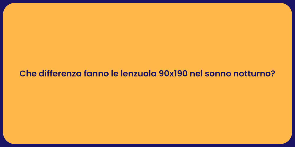 Che differenza fanno le lenzuola 90x190 nel sonno notturno?