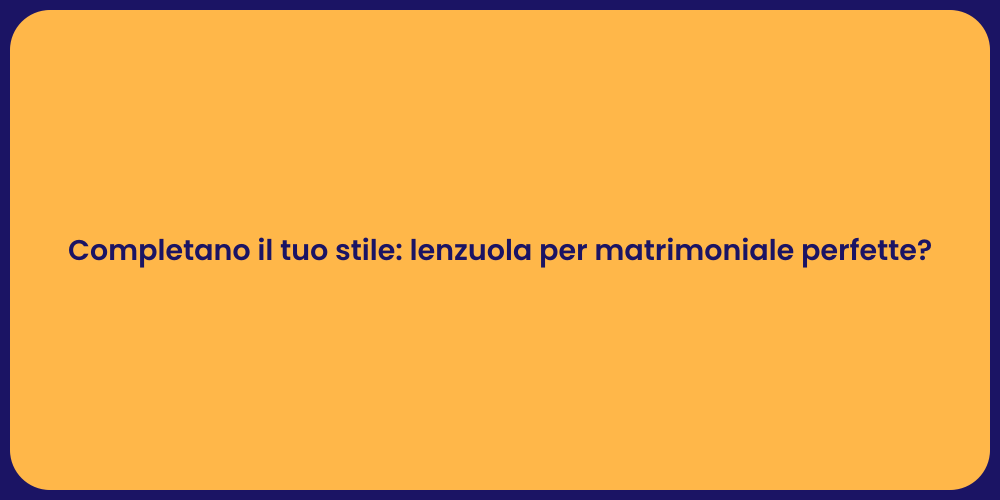Completano il tuo stile: lenzuola per matrimoniale perfette?