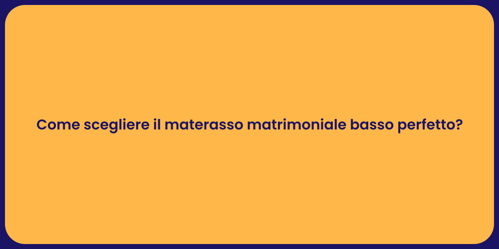 Come scegliere il materasso matrimoniale basso perfetto?