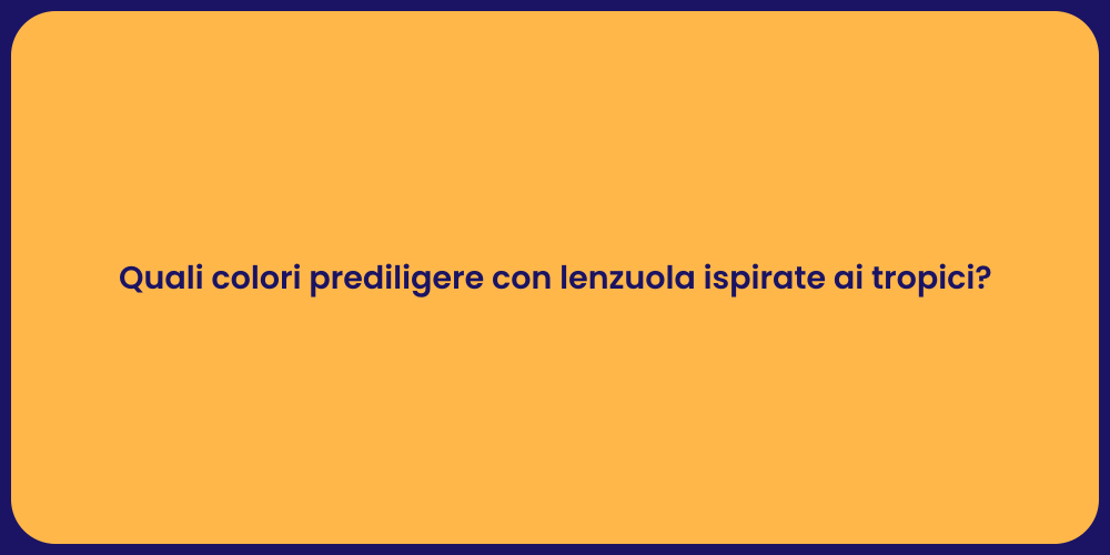 Quali colori prediligere con lenzuola ispirate ai tropici?