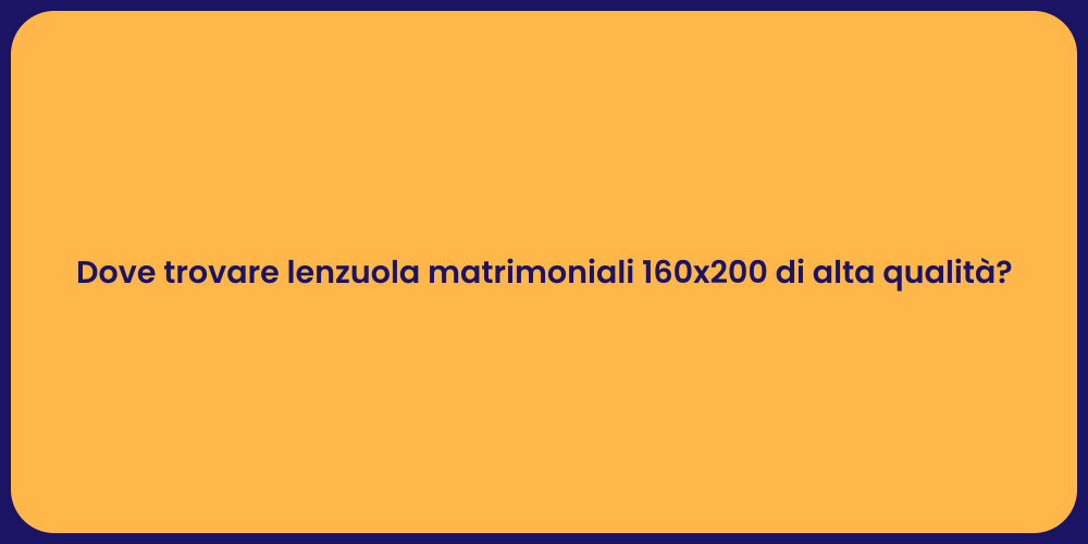 Dove trovare lenzuola matrimoniali 160x200 di alta qualità?