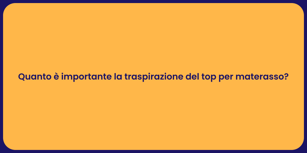 Quanto è importante la traspirazione del top per materasso?