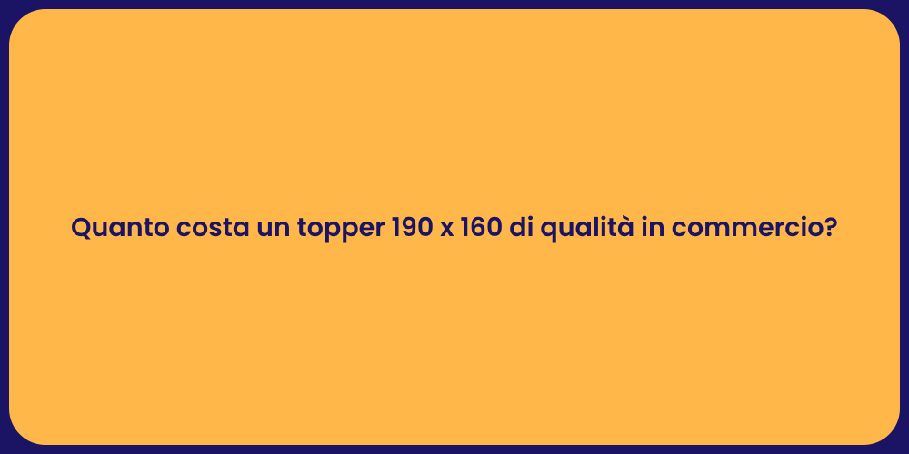 Quanto costa un topper 190 x 160 di qualità in commercio?