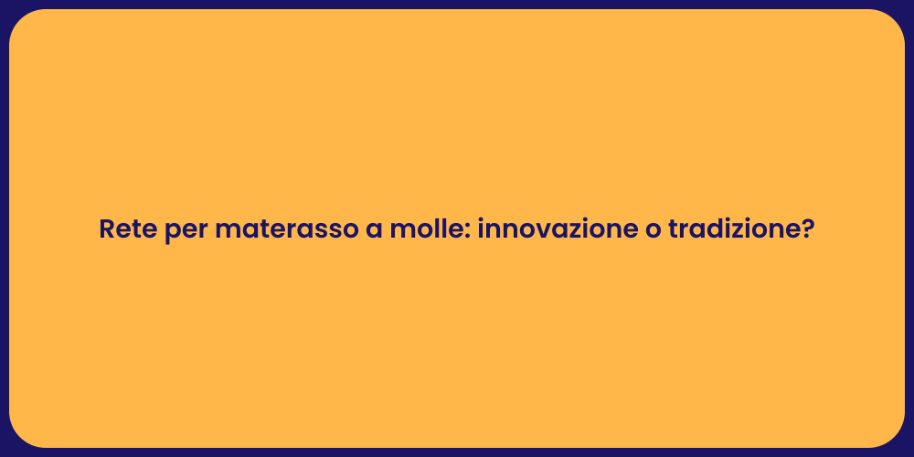 Rete per materasso a molle: innovazione o tradizione?