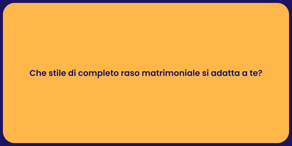 Che stile di completo raso matrimoniale si adatta a te?