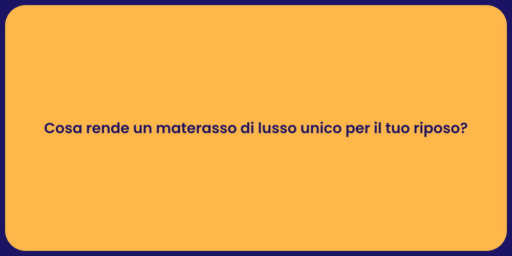 Cosa rende un materasso di lusso unico per il tuo riposo?