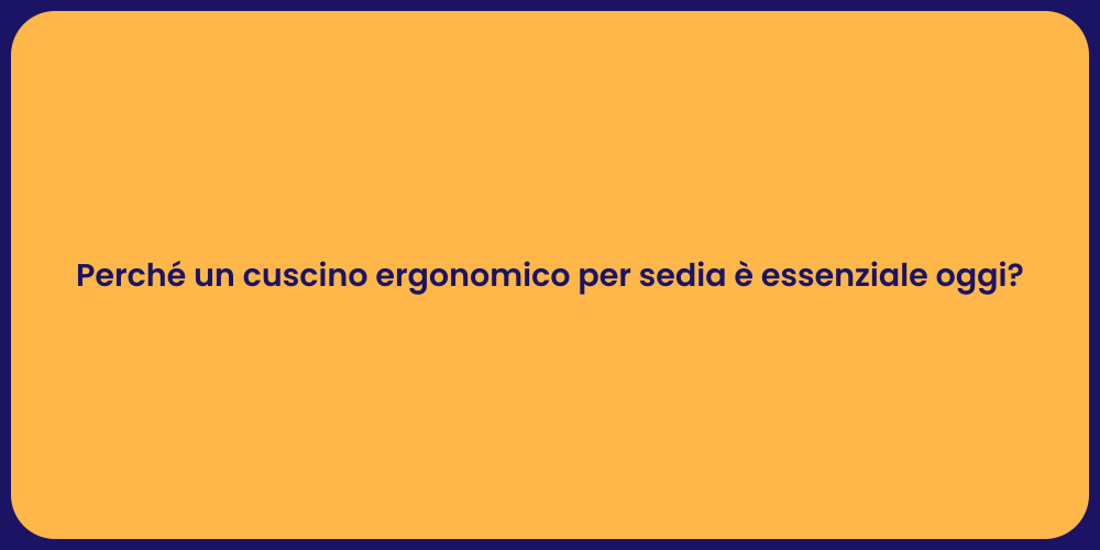 Perché un cuscino ergonomico per sedia è essenziale oggi?