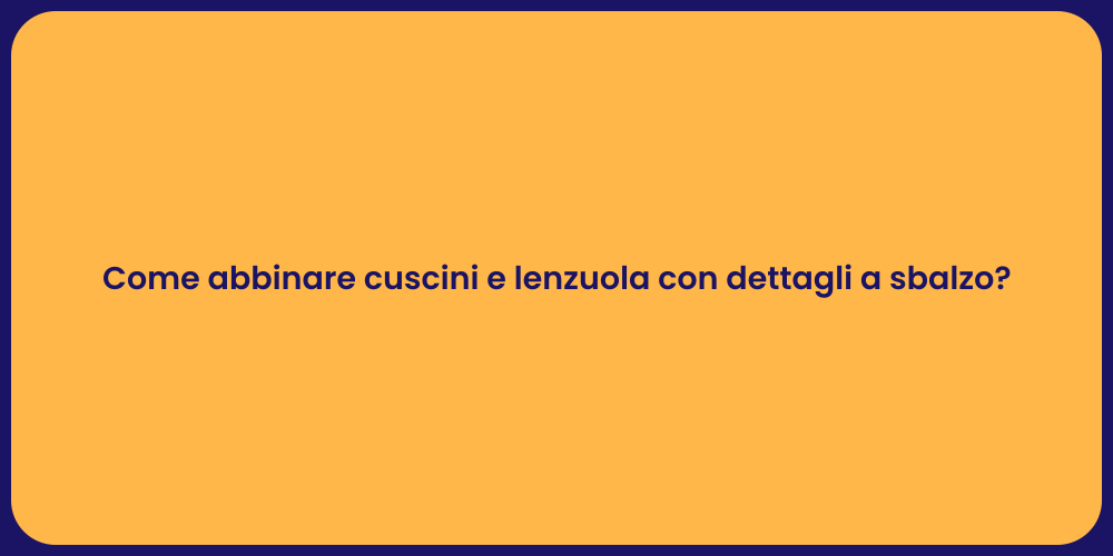 Come abbinare cuscini e lenzuola con dettagli a sbalzo?