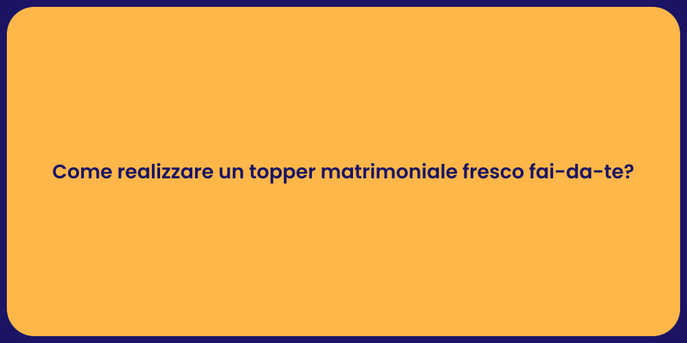 Come realizzare un topper matrimoniale fresco fai-da-te?