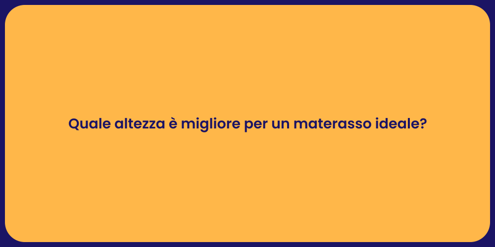 Quale altezza è migliore per un materasso ideale?