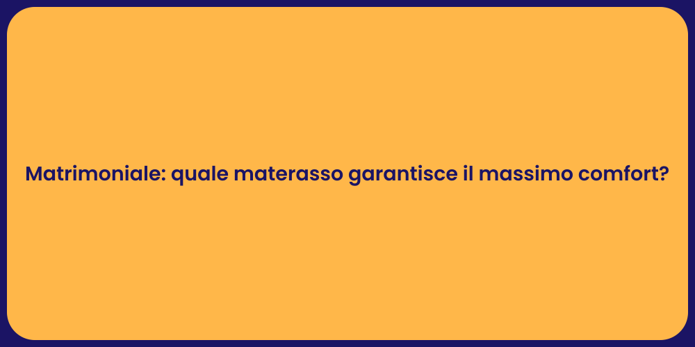 Matrimoniale: quale materasso garantisce il massimo comfort?